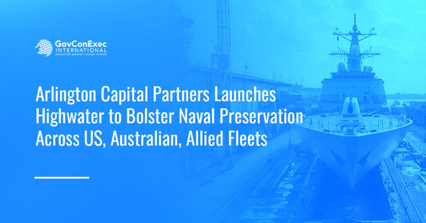 arlington-capital-highwater-naval-services-platform Navy shipyard. Arlington Capital Partners has launched the Highwater naval platform for U.S., Australian and allied fleets.