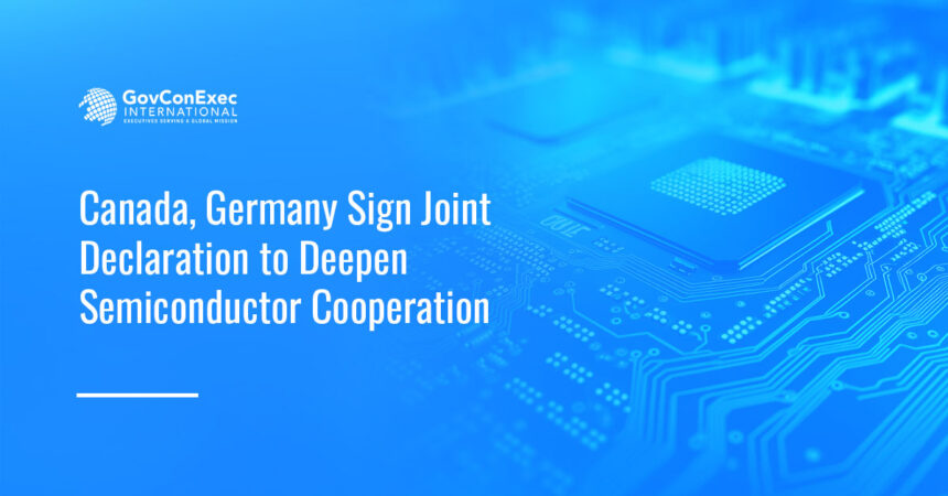Semiconductors. Canada and Germany have signed a joint declaration to deepen semiconductor cooperation.
