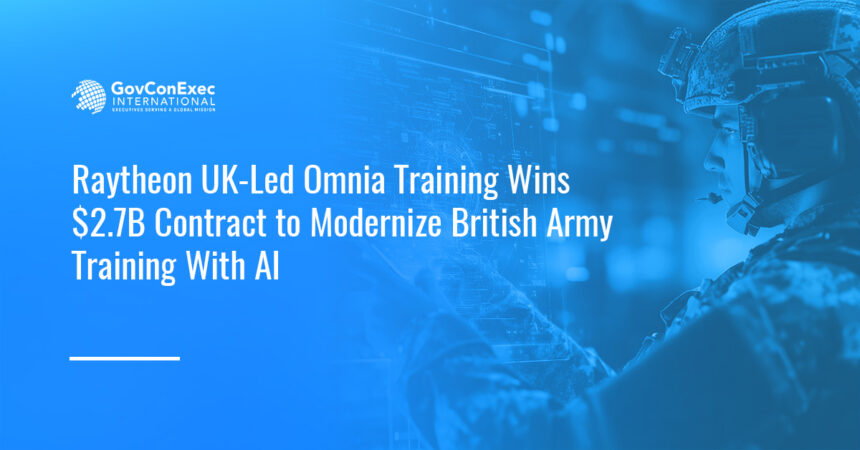 omnia-training-raytheon-uk-artificial-intelligence-army-collective-training-contract Omnia Training. Raytheon UK-led Omnia Training has received a $2.7 billion contract to modernize British Army training.