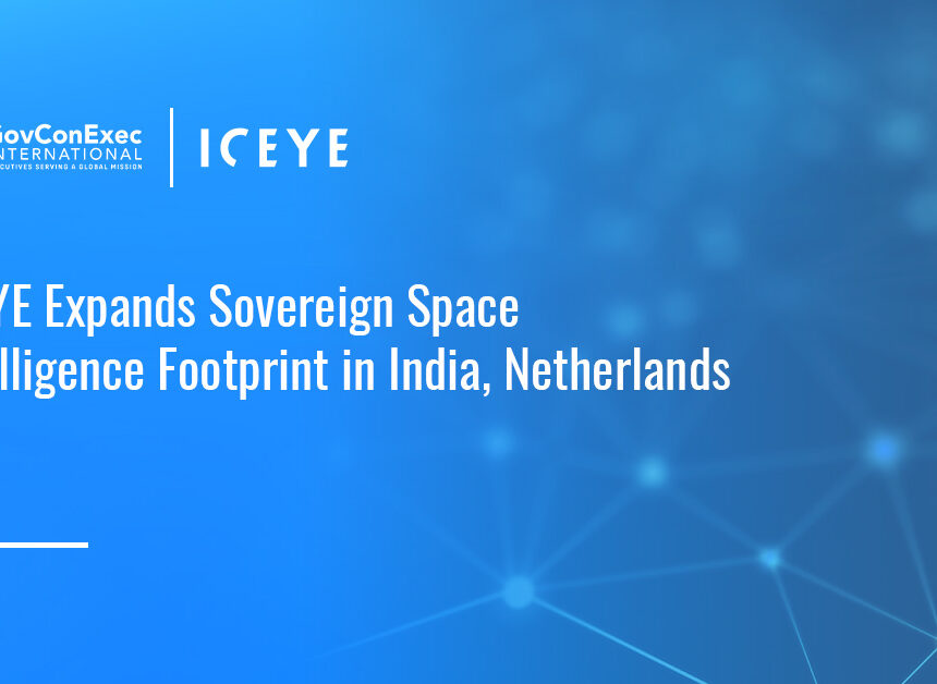 ICEYE. ICEYE has established new entities in India and the Netherlands to develop sovereign space intelligence capabilities with national defense customers.