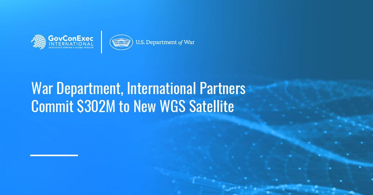 War Department, International Partners Commit $302M to New WGS Satellite War Department, International Partners Commit $302M to New WGS Satellite